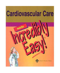 Cardiovascular Care Made Incredibly Easy! (Incredibly Easy! SeriesÂ®)