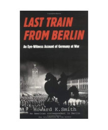 Last Train From Berlin: An Eye-Witness Account of Germany at War