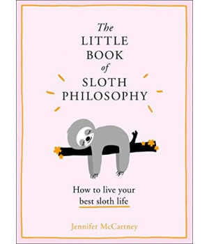 The Little Book Of Sloth Philosophy (The Little Animal Philosophy Books)