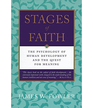 Stages Of Faith: The Psychology Of Human Development And The Quest For Meaning