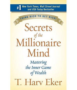Secrets Of The Millionaire Mind: Mastering The Inner Game Of Wealth