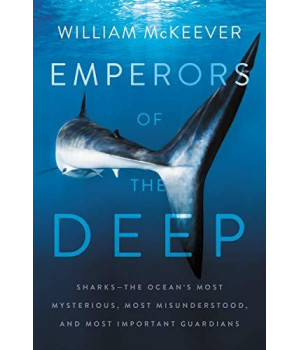 Emperors Of The Deep: Sharks--The Ocean'S Most Mysterious, Most Misunderstood, And Most Important Guardians