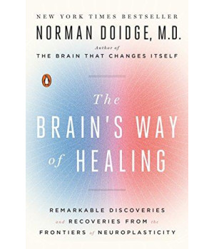 The Brain'S Way Of Healing: Remarkable Discoveries And Recoveries From The Frontiers Of Neuroplasticity
