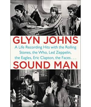 Sound Man: A Life Recording Hits With The Rolling Stones, The Who, Led Zeppelin, The Eagles , Eric Clapton, The Faces . . .