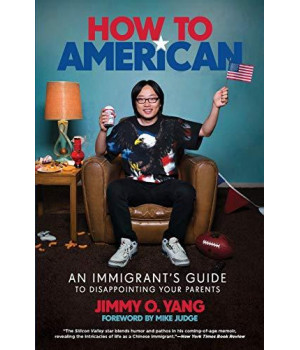 How To American: An Immigrant'S Guide To Disappointing Your Parents