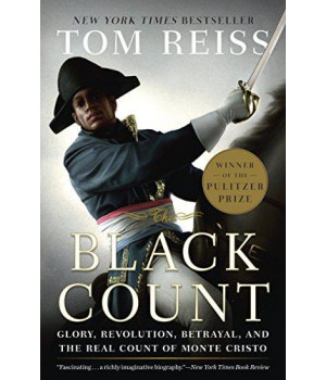 The Black Count: Glory, Revolution, Betrayal, And The Real Count Of Monte Cristo