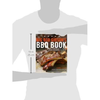 Big Bob Gibson'S Bbq Book: Recipes And Secrets From A Legendary Barbecue Joint: A Cookbook
