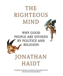 The Righteous Mind: Why Good People Are Divided By Politics And Religion