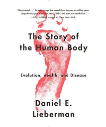 The Story Of The Human Body: Evolution, Health, And Disease