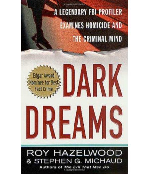 Dark Dreams: A Legendary Fbi Profiler Examines Homicide And The Criminal Mind