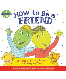 How To Be A Friend: A Guide To Making Friends And Keeping Them (Dino Tales: Life Guides For Families)