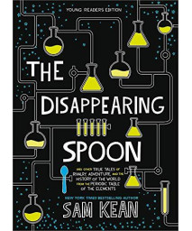 The Disappearing Spoon: And Other True Tales Of Rivalry, Adventure, And The History Of The World From The Periodic Table Of The Elements (Young Readers Edition)