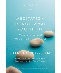 Meditation Is Not What You Think: Mindfulness And Why It Is So Important