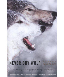 Never Cry Wolf : Amazing True Story Of Life Among Arctic Wolves