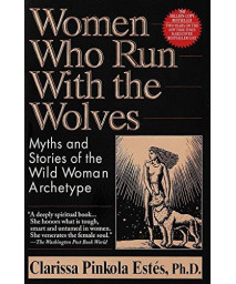Women Who Run With The Wolves: Myths And Stories Of The Wild Woman Archetype