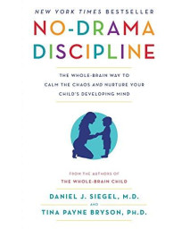 No-Drama Discipline: The Whole-Brain Way To Calm The Chaos And Nurture Your Child'S Developing Mind