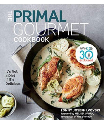 The Primal Gourmet Cookbook: Whole30 Endorsed: It'S Not A Diet If It'S Delicious