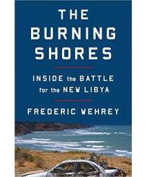 The Burning Shores: Inside The Battle For The New Libya