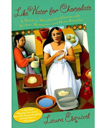 Like Water For Chocolate: A Novel In Monthly Installments With Recipes, Romances, And Home Remedies