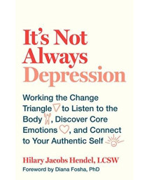 It'S Not Always Depression: Working The Change Triangle To Listen To The Body, Discover Core Emotions, And Connect To Your Authentic Self