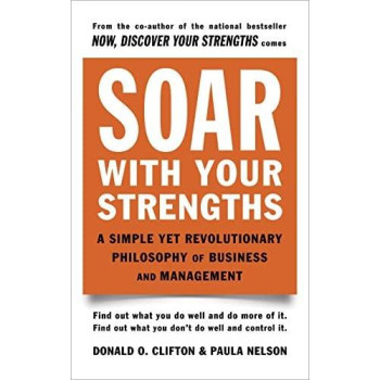 Soar With Your Strengths: A Simple Yet Revolutionary Philosophy Of Business And Management