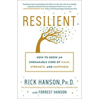 Resilient: How To Grow An Unshakable Core Of Calm, Strength, And Happiness