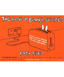 The Book Of Bunny Suicides: Little Fluffy Rabbits Who Just Don'T Want To Live Anymore (Books Of The Bunny Suicides Series)