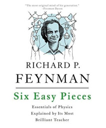 Six Easy Pieces: Essentials Of Physics Explained By Its Most Brilliant Teacher