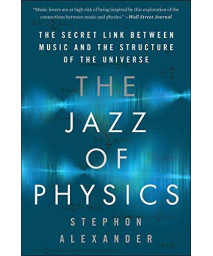The Jazz Of Physics: The Secret Link Between Music And The Structure Of The Universe