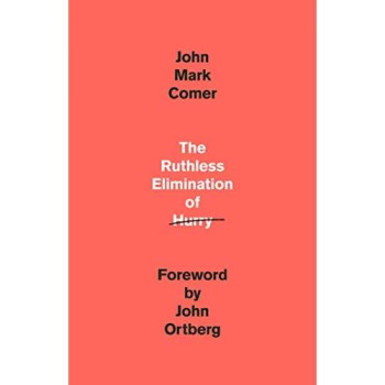 The Ruthless Elimination Of Hurry: How To Stay Emotionally Healthy And Spiritually Alive In The Chaos Of The Modern World