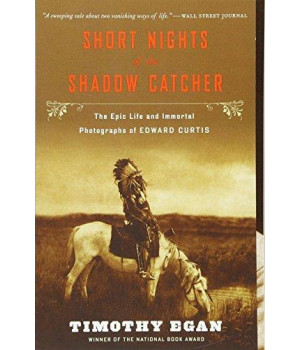 Short Nights Of The Shadow Catcher: The Epic Life And Immortal Photographs Of Edward Curtis