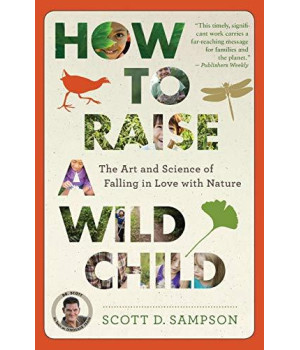 How To Raise A Wild Child: The Art And Science Of Falling In Love With Nature