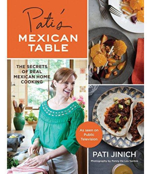 Pati'S Mexican Table: The Secrets Of Real Mexican Home Cooking