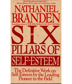 The Six Pillars Of Self-Esteem: The Definitive Work On Self-Esteem By The Leading Pioneer In The Field