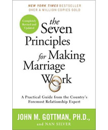 The Seven Principles For Making Marriage Work: A Practical Guide From The Country'S Foremost Relationship Expert