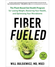 Fiber Fueled: The Plant-Based Gut Health Program For Losing Weight, Restoring Your Health, And Optimizing Your Microbiome