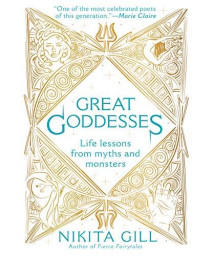 Great Goddesses: Life Lessons From Myths And Monsters