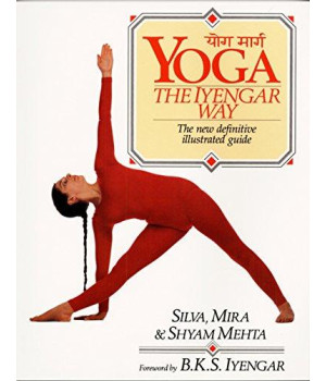 Yoga: The Iyengar Way: The New Definitive Illustrated Guide