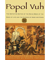 Popol Vuh: The Definitive Edition Of The Mayan Book Of The Dawn Of Life And The Glories Of Gods And Kings