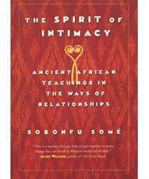The Spirit Of Intimacy: Ancient African Teachings In The Ways Of Relationships