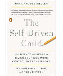 The Self-Driven Child: The Science And Sense Of Giving Your Kids More Control Over Their Lives