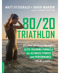 80/20 Triathlon: Discover The Breakthrough Elite-Training Formula For Ultimate Fitness And Performance At All Levels