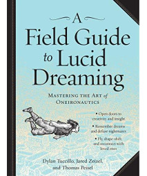 A Field Guide To Lucid Dreaming: Mastering The Art Of Oneironautics