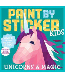 Paint By Sticker Kids: Unicorns & Magic: Create 10 Pictures One Sticker At A Time! Includes Glitter Stickers