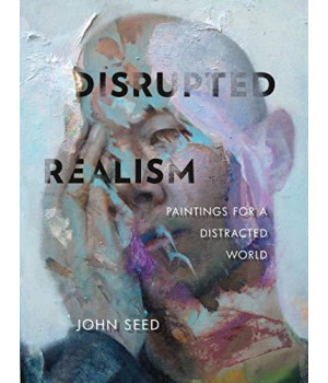 Disrupted Realism: Paintings For A Distracted World