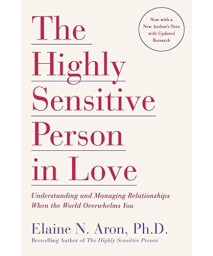 The Highly Sensitive Person In Love: Understanding And Managing Relationships When The World Overwhelms You
