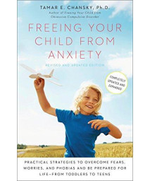 Freeing Your Child From Anxiety, Revised And Updated Edition: Practical Strategies To Overcome Fears, Worries, And Phobias And Be Prepared For Life--From Toddlers To Teens