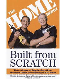 Built From Scratch: How A Couple Of Regular Guys Grew The Home Depot From Nothing To $30 Billion