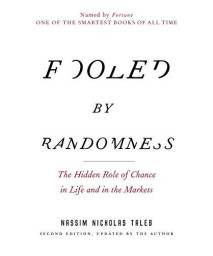 Fooled By Randomness: The Hidden Role Of Chance In Life And In The Markets (Incerto)