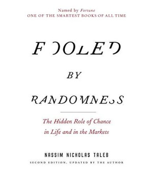 Fooled By Randomness: The Hidden Role Of Chance In Life And In The Markets (Incerto)